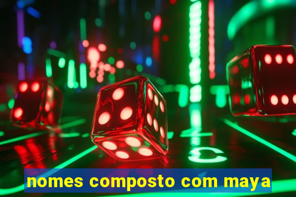 nomes composto com maya